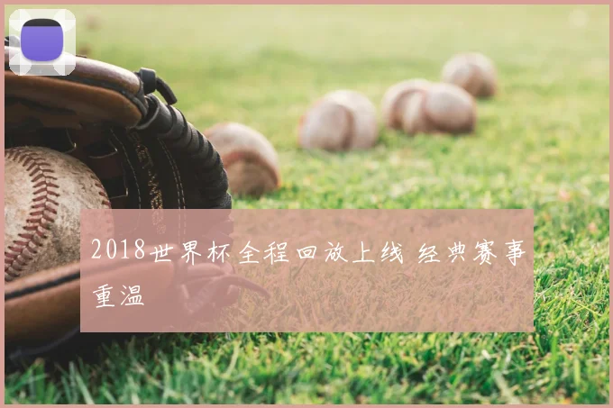 2018世界杯全程回放上线 经典赛事重温