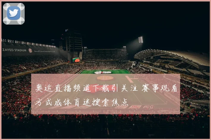 奥运直播频道下载引关注 赛事观看方式成体育迷搜索焦点