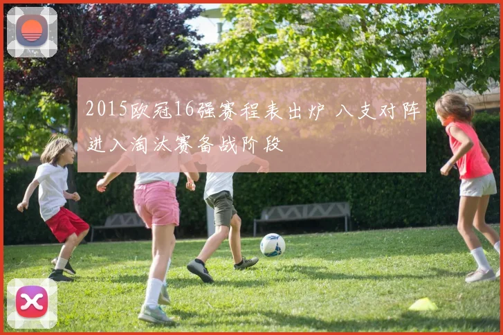 2015欧冠16强赛程表出炉 八支对阵进入淘汰赛备战阶段