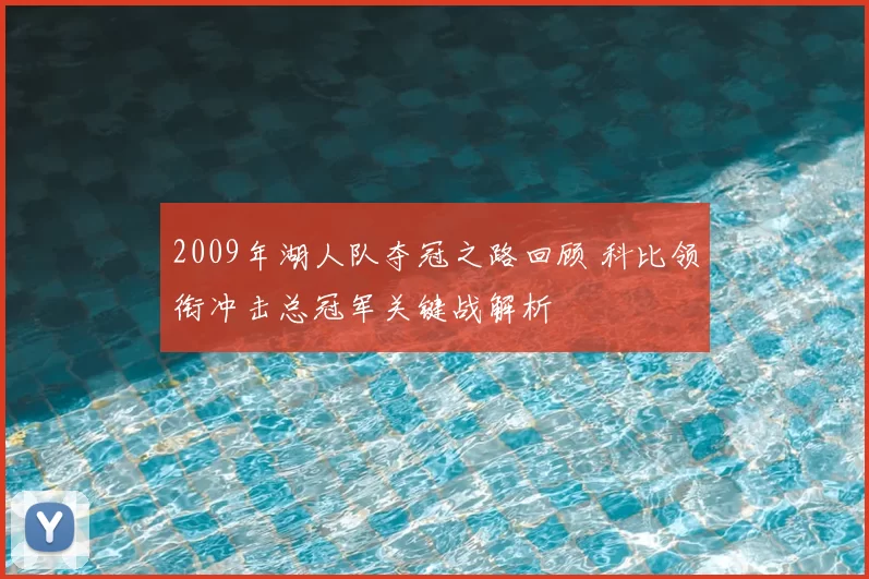 2009年湖人队夺冠之路回顾 科比领衔冲击总冠军关键战解析