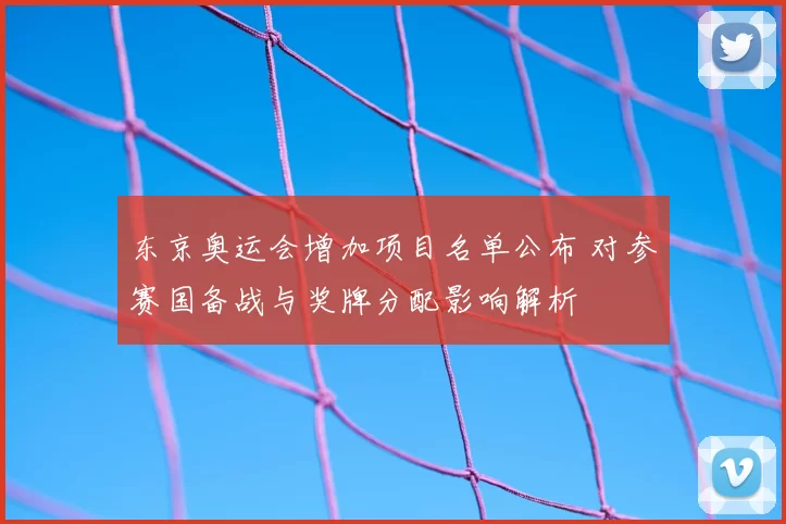 东京奥运会增加项目名单公布 对参赛国备战与奖牌分配影响解析
