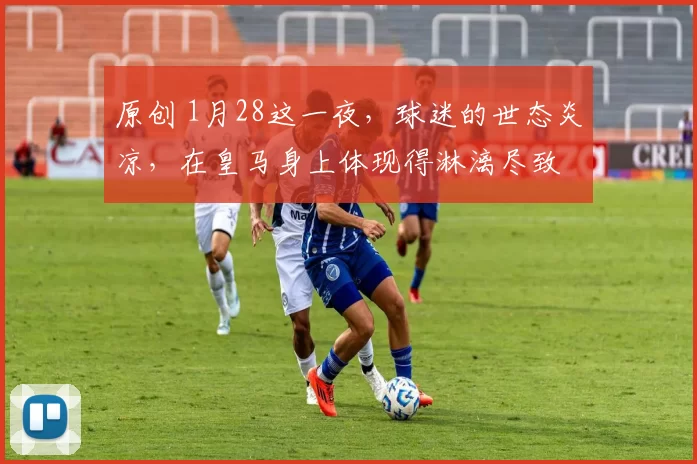 原创 1月28这一夜，球迷的世态炎凉，在皇马身上体现得淋漓尽致