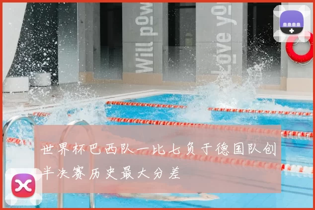 世界杯巴西队一比七负于德国队创半决赛历史最大分差