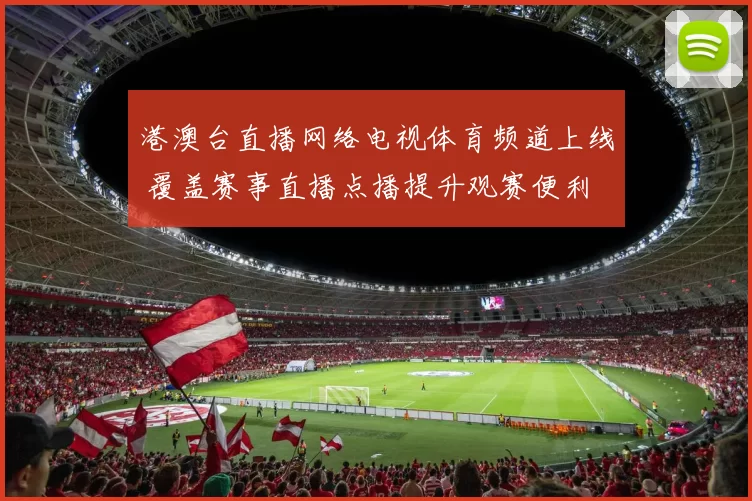 港澳台直播网络电视体育频道上线 覆盖赛事直播点播提升观赛便利
