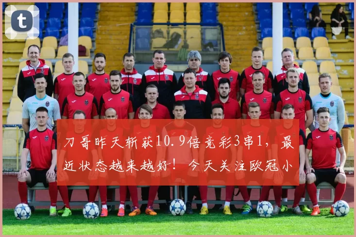 刀哥昨天斩获10.9倍竞彩3串1，最近状态越来越好！今天关注欧冠小组阶段最后一轮，国米遇上硬骨头有望反客为主