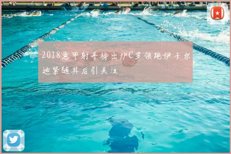 2018意甲射手榜出炉C罗领跑伊卡尔迪紧随其后引关注