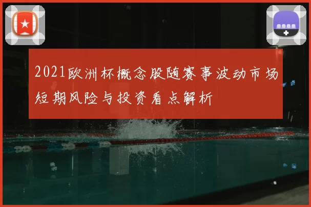 2021欧洲杯概念股随赛事波动市场短期风险与投资看点解析