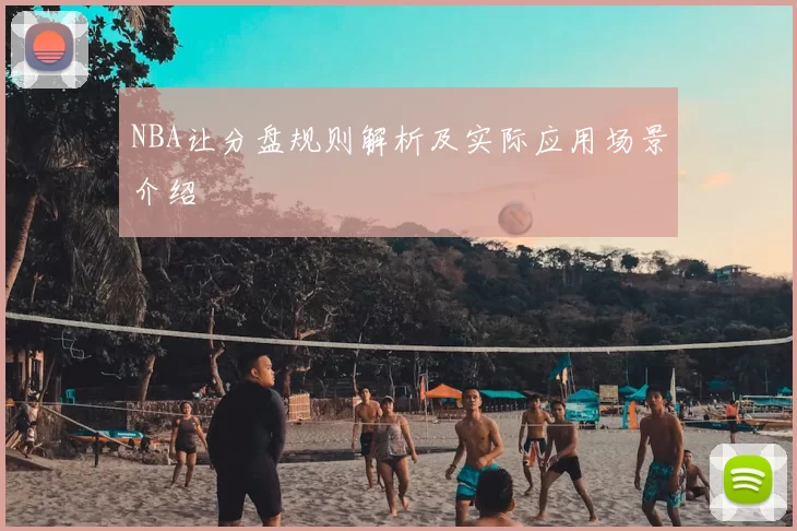 NBA让分盘规则解析及实际应用场景介绍