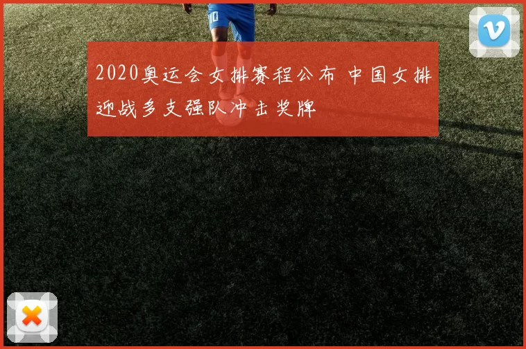2020奥运会女排赛程公布 中国女排迎战多支强队冲击奖牌